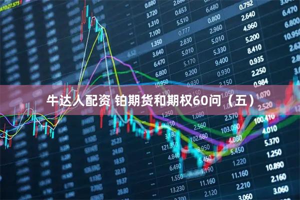 牛达人配资 铂期货和期权60问（五）