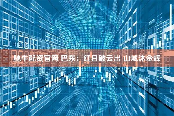 驰牛配资官网 巴东：红日破云出 山城沐金辉